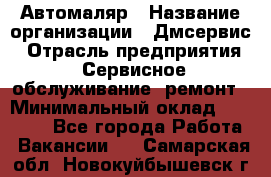 Автомаляр › Название организации ­ Дмсервис › Отрасль предприятия ­ Сервисное обслуживание, ремонт › Минимальный оклад ­ 40 000 - Все города Работа » Вакансии   . Самарская обл.,Новокуйбышевск г.